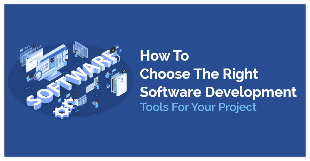 Selecting the Right Software Development Tools for Your Project