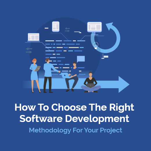 Choosing the Right Software Development Methodology for Your Project