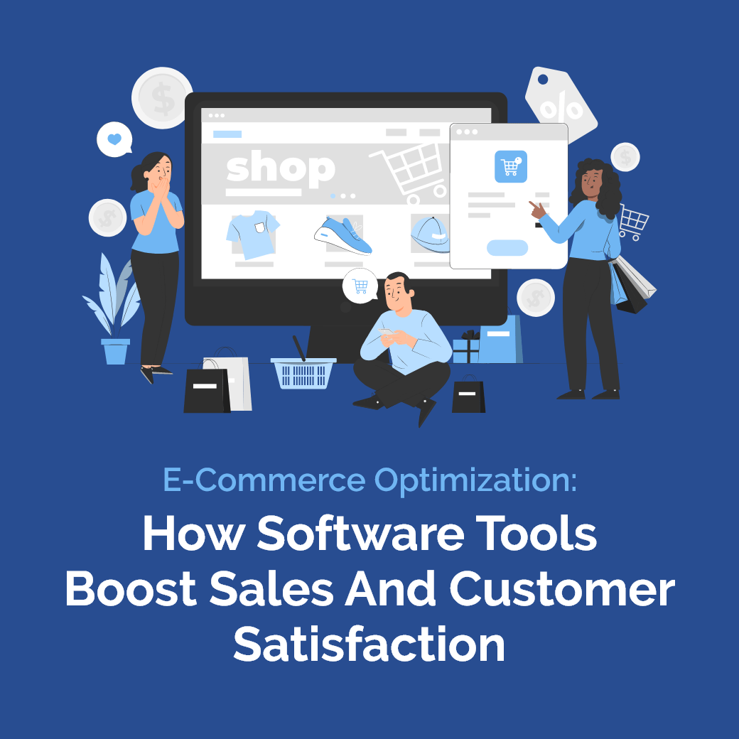 E-commerce Optimization: How Software Tools Boost Sales and Customer Satisfaction
